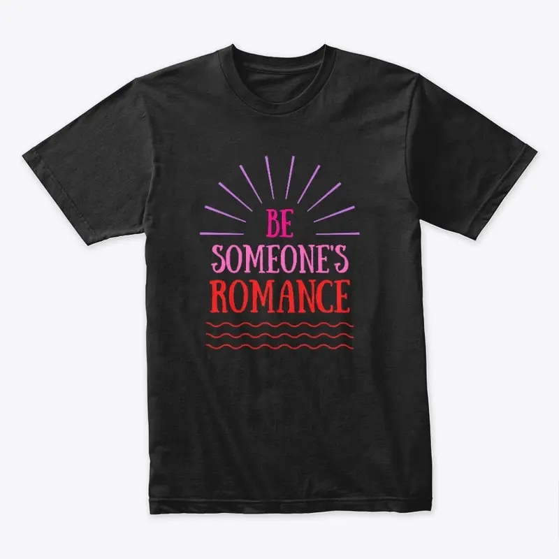 Be Someone's Romance Shirt