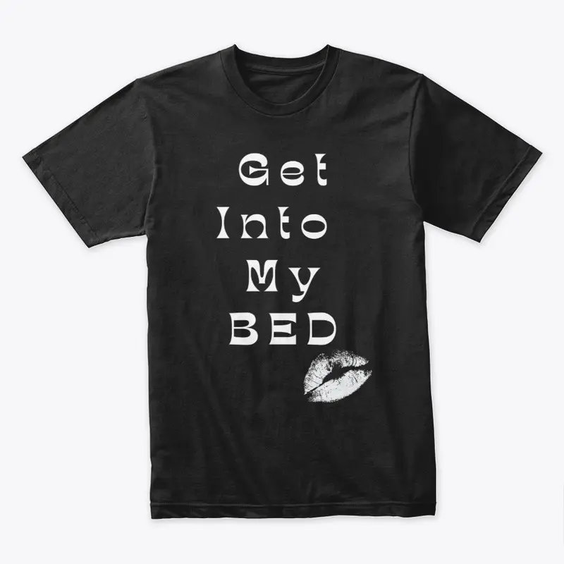 Get Into My Bed T Shirt